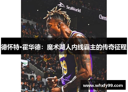 德怀特·霍华德：魔术湖人内线霸主的传奇征程