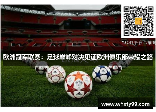 欧洲冠军联赛:足球巅峰对决见证欧洲俱乐部荣耀之路 欧洲冠军联赛:足球巅峰对决见证欧洲俱乐部荣耀之路