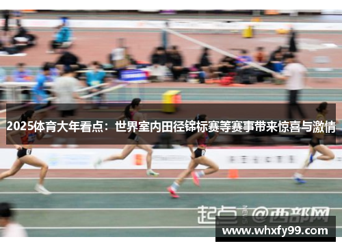 2025体育大年看点：世界室内田径锦标赛等赛事带来惊喜与激情