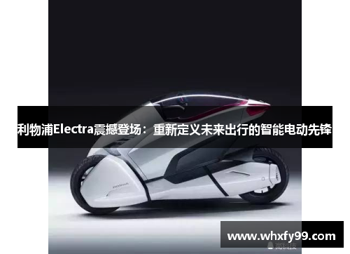 利物浦Electra震撼登场:重新定义未来出行的智能电动先锋 利物浦Electra震撼登场:重新定义未来出行的智能电动先锋