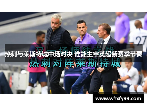 热刺与莱斯特城中场对决 谁能主宰英超新赛季节奏